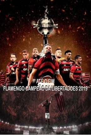 Até o Fim - Flamengo Campeão da Libertadores - 1ª Temporada 2019 Torrent