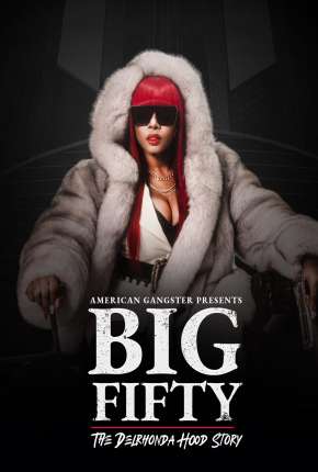 American Gangster Presents - Big 50 - The Delrhonda Hood Story - Legendado 2021 Torrent