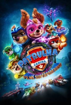 Patrulha Canina - O Filme Superpoderoso 2023 Torrent