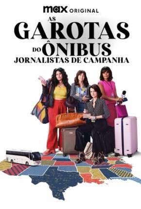 Torrent As Garotas do Ônibus - Jornalistas de Campanha - 1ª Temporada